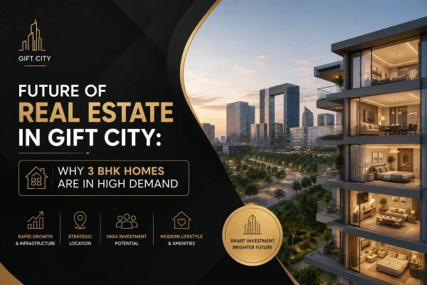 Future of Real Estate in GIFT City: Why 3 BHK Homes Are in High Demand