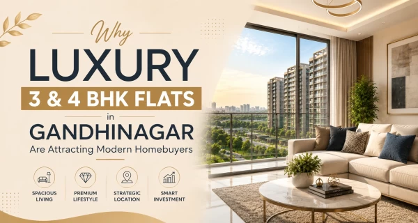 Why Luxury 3 & 4 BHK Flats in Gandhinagar Are Attracting Modern Homebuyers