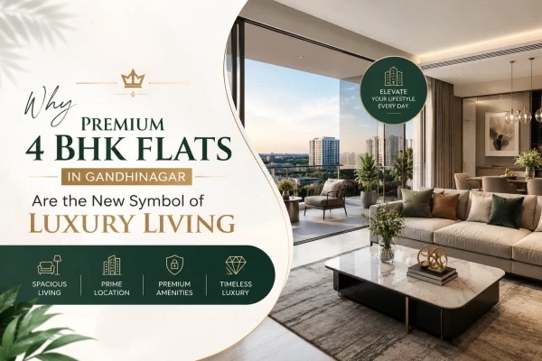Why Premium 4 BHK Flats in Gandhinagar Are the New Symbol of Luxury Living