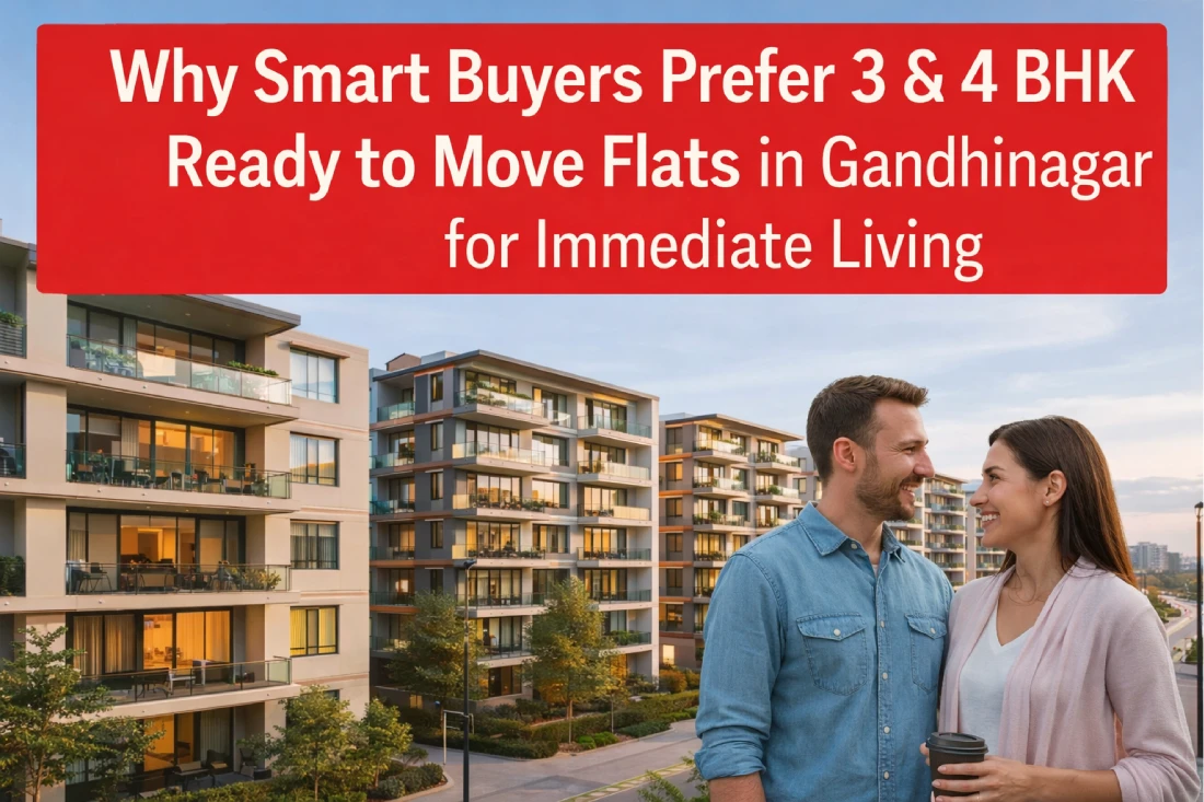 Why Smart Buyers Prefer 3 & 4 BHK Ready to Move Flats in Gandhinagar for Immediate Living